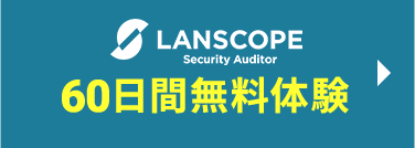  LANSCOPE セキュリティオーディター 60日間無料ではじめる！